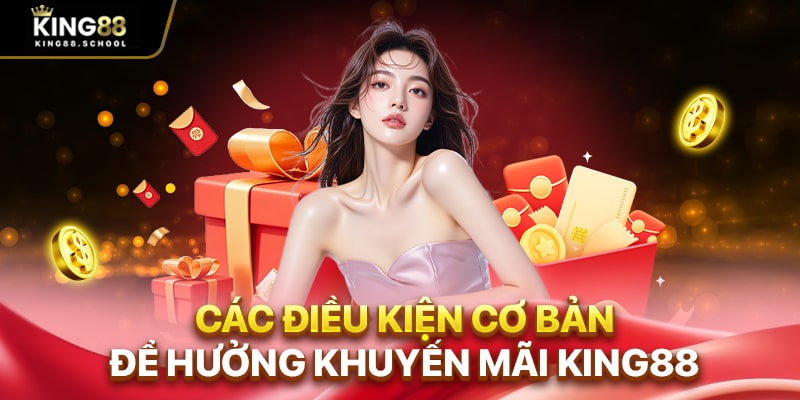 Các điều kiện cơ bản để hưởng khuyến mãi King88